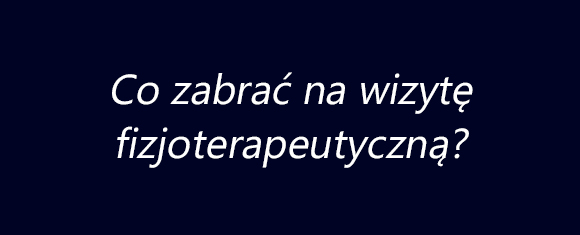 Co zabrać na wizytę fizjoterapeutyczną?